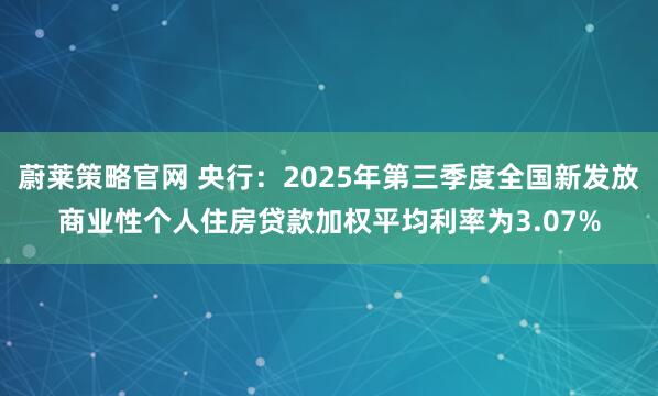 蔚莱策略官网 央行：2025年第三季度全国新发放商业性个人住房贷款加权平均利率为3.07%