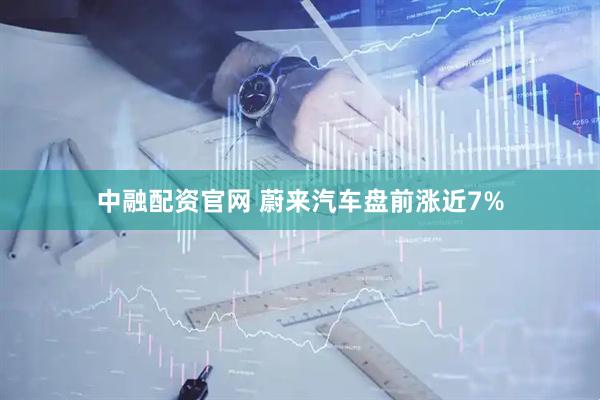 中融配资官网 蔚来汽车盘前涨近7%