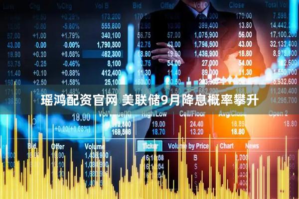 瑶鸿配资官网 美联储9月降息概率攀升