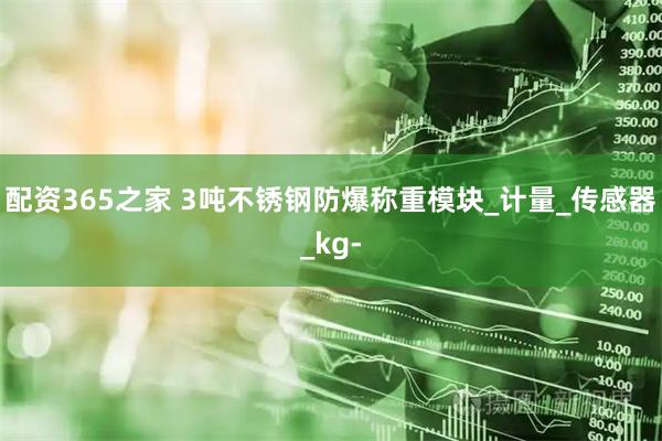 配资365之家 3吨不锈钢防爆称重模块_计量_传感器_kg-